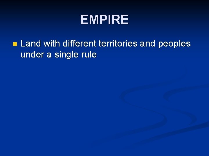 EMPIRE n Land with different territories and peoples under a single rule 