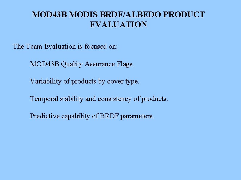 MOD 43 B MODIS BRDF/ALBEDO PRODUCT EVALUATION The Team Evaluation is focused on: MOD