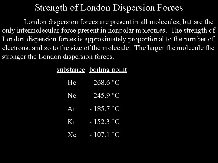 Strength of London Dispersion Forces London dispersion forces are present in all molecules, but