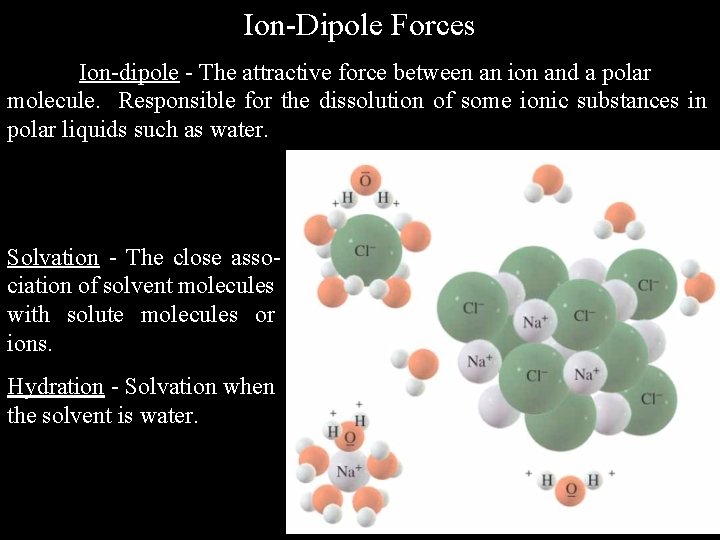 Ion-Dipole Forces Ion-dipole - The attractive force between an ion and a polar molecule.