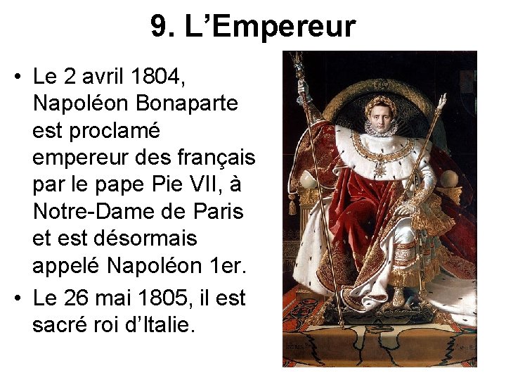 9. L’Empereur • Le 2 avril 1804, Napoléon Bonaparte est proclamé empereur des français