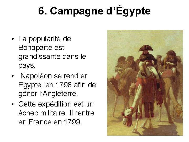 6. Campagne d’Égypte • La popularité de Bonaparte est grandissante dans le pays. •