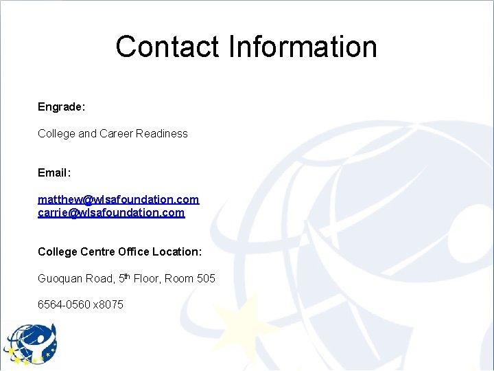 Contact Information Engrade: College and Career Readiness Email: matthew@wlsafoundation. com carrie@wlsafoundation. com College Centre