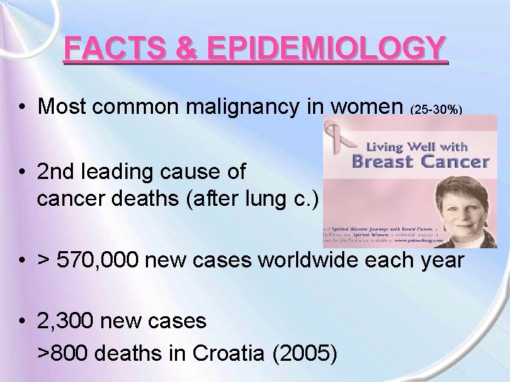 FACTS & EPIDEMIOLOGY • Most common malignancy in women (25 -30%) • 2 nd