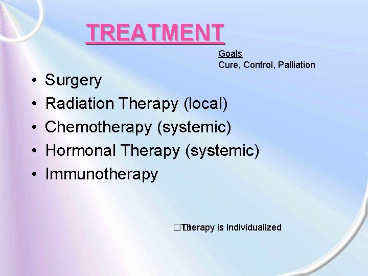 TREATMENT Goals Cure, Control, Palliation • • • Surgery Radiation Therapy (local) Chemotherapy (systemic)