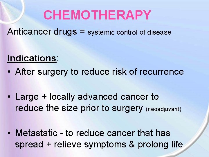 CHEMOTHERAPY Anticancer drugs = systemic control of disease Indications: • After surgery to reduce