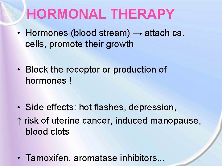 HORMONAL THERAPY • Hormones (blood stream) → attach ca. cells, promote their growth •