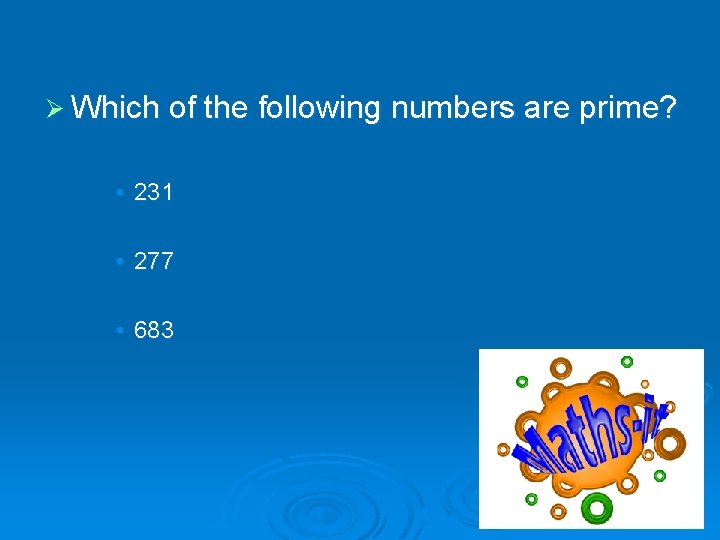 Ø Which of the following numbers are prime? • 231 • 277 • 683