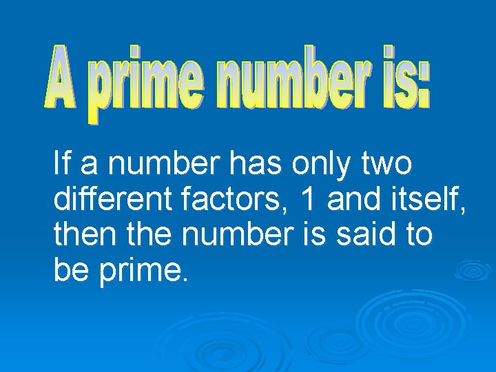  If a number has only two different factors, 1 and itself, then the