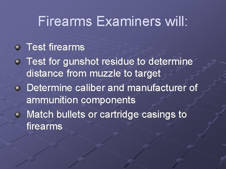 Firearms Examiners will: Test firearms Test for gunshot residue to determine distance from muzzle