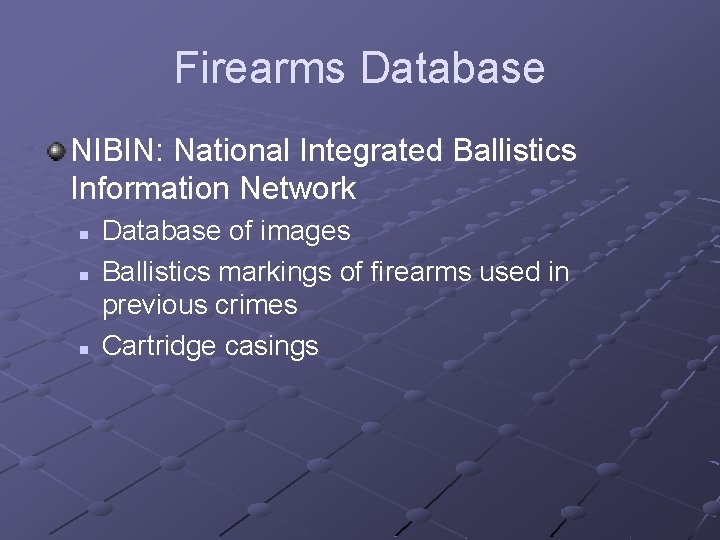 Firearms Database NIBIN: National Integrated Ballistics Information Network n n n Database of images