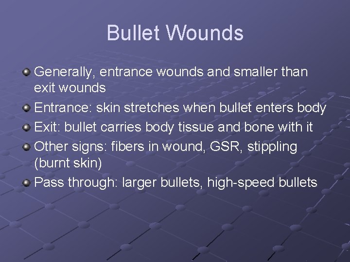 Bullet Wounds Generally, entrance wounds and smaller than exit wounds Entrance: skin stretches when