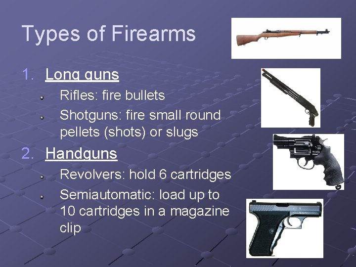 Types of Firearms 1. Long guns Rifles: fire bullets Shotguns: fire small round pellets