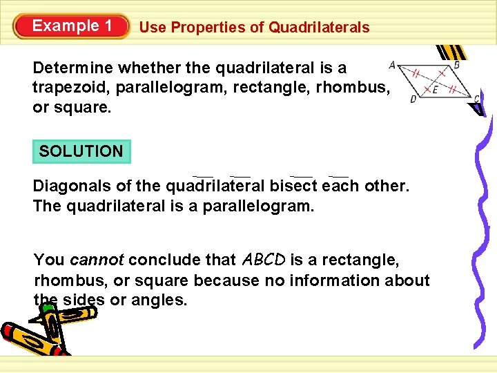 Example 1 Use Properties of Quadrilaterals Determine whether the quadrilateral is a trapezoid, parallelogram,