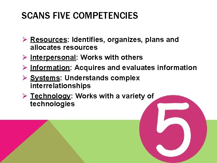 SCANS FIVE COMPETENCIES Ø Resources: Identifies, organizes, plans and allocates resources Ø Interpersonal: Works