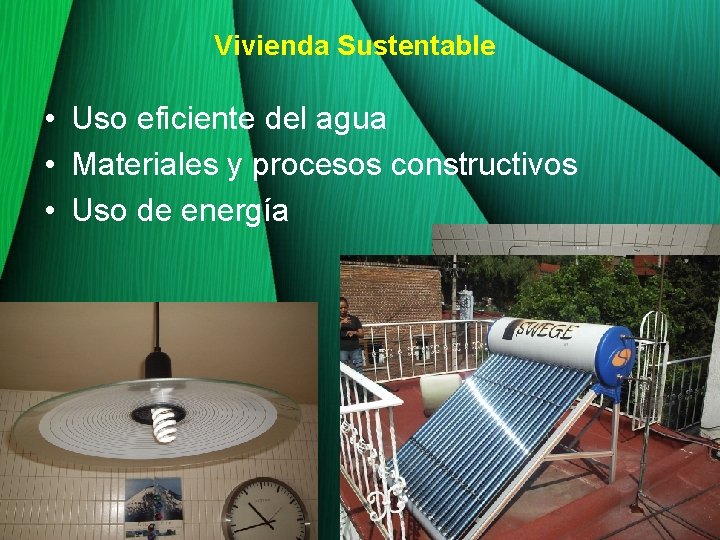 Vivienda Sustentable • Uso eficiente del agua • Materiales y procesos constructivos • Uso