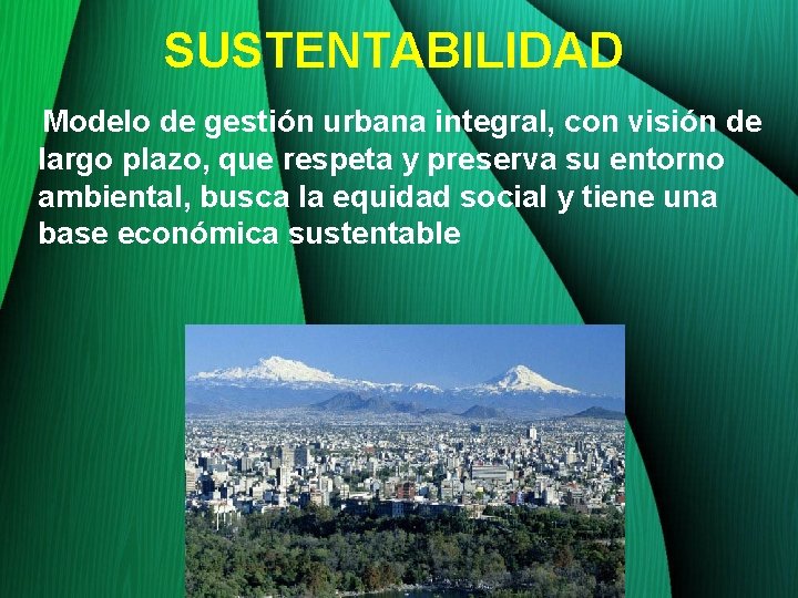SUSTENTABILIDAD Modelo de gestión urbana integral, con visión de largo plazo, que respeta y