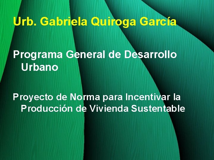 Urb. Gabriela Quiroga García Programa General de Desarrollo Urbano Proyecto de Norma para Incentivar