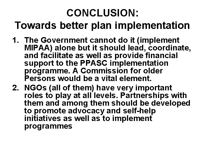 CONCLUSION: Towards better plan implementation 1. The Government cannot do it (implement MIPAA) alone