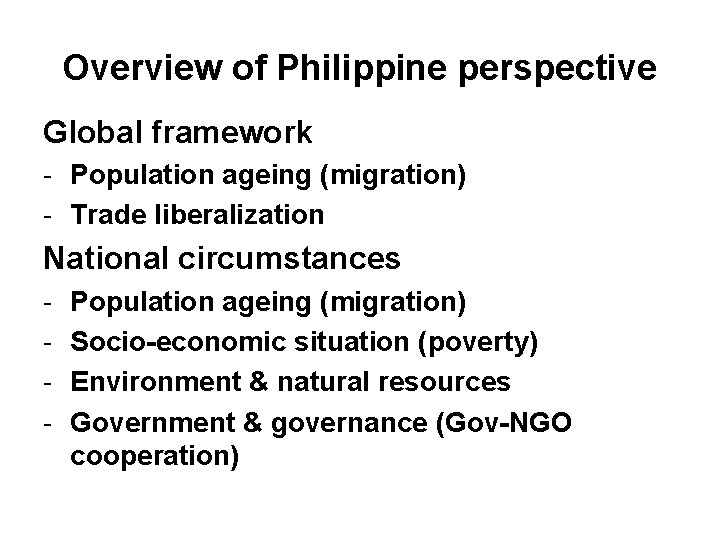 Overview of Philippine perspective Global framework - Population ageing (migration) - Trade liberalization National