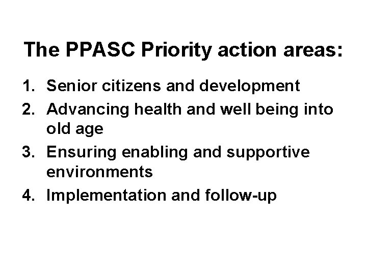 The PPASC Priority action areas: 1. Senior citizens and development 2. Advancing health and