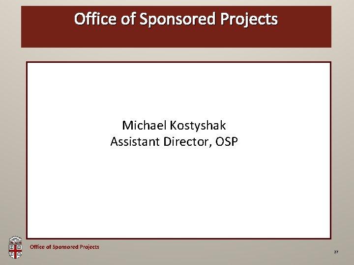 Office of Sponsored Projects OSP Brown Bag Michael Kostyshak Assistant Director, OSP Office of