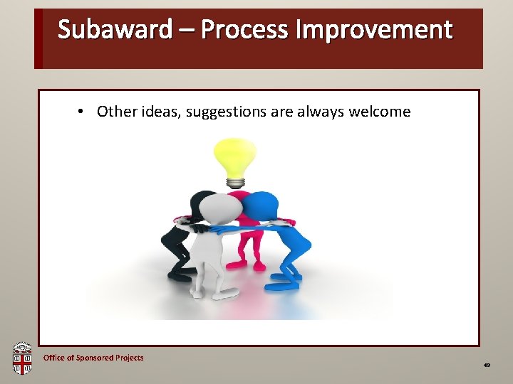 Subaward – Process Improvement OSP Brown Bag • Other ideas, suggestions are always welcome