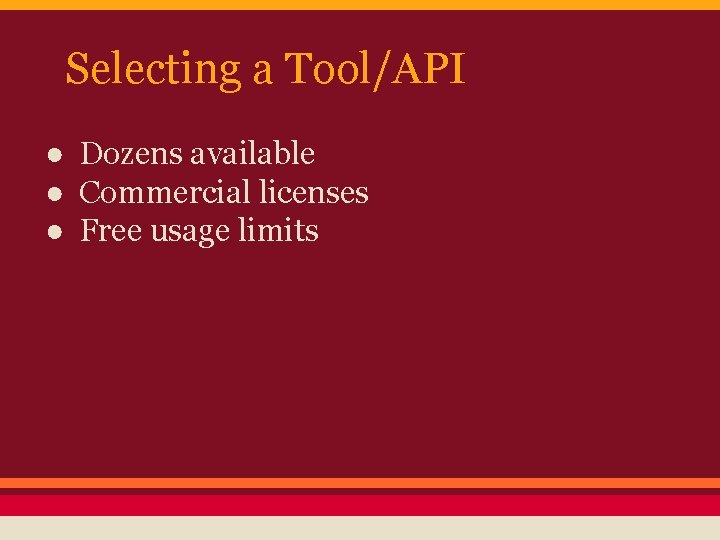 Selecting a Tool/API ● Dozens available ● Commercial licenses ● Free usage limits 