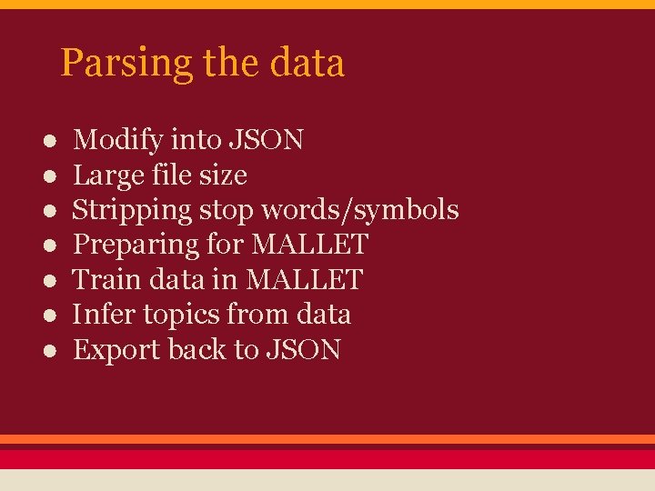 Parsing the data ● ● ● ● Modify into JSON Large file size Stripping