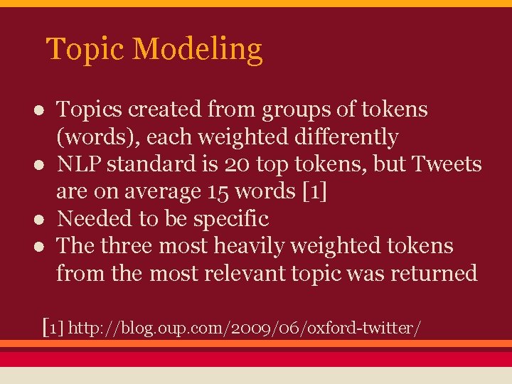 Topic Modeling ● Topics created from groups of tokens (words), each weighted differently ●