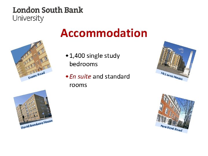 Accommodation • 1, 400 single study bedrooms • En suite and standard rooms 