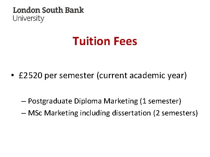 Tuition Fees • £ 2520 per semester (current academic year) – Postgraduate Diploma Marketing