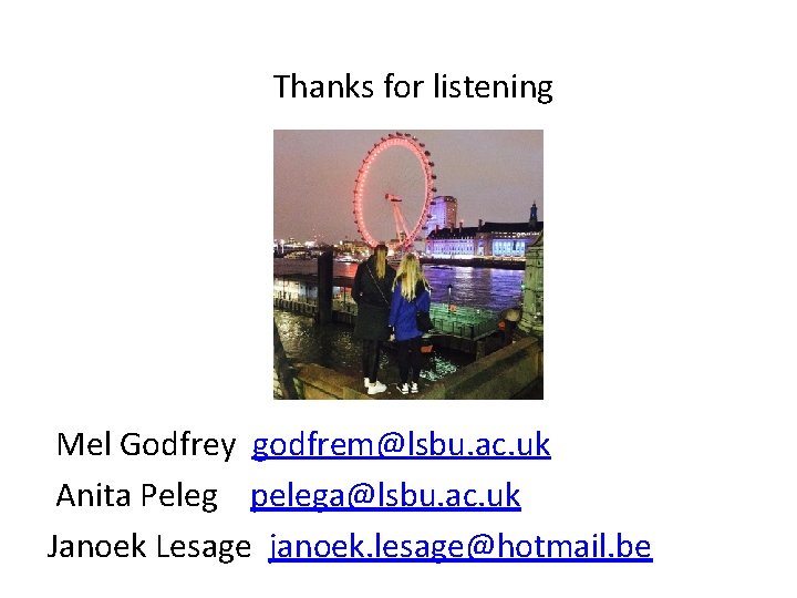 Thanks for listening Mel Godfrey godfrem@lsbu. ac. uk Anita Peleg pelega@lsbu. ac. uk Janoek