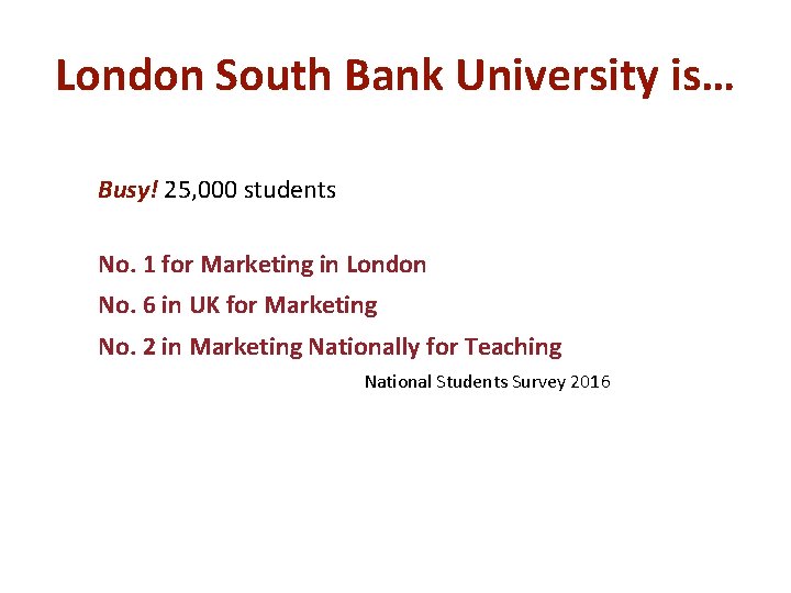 London South Bank University is… Busy! 25, 000 students No. 1 for Marketing in