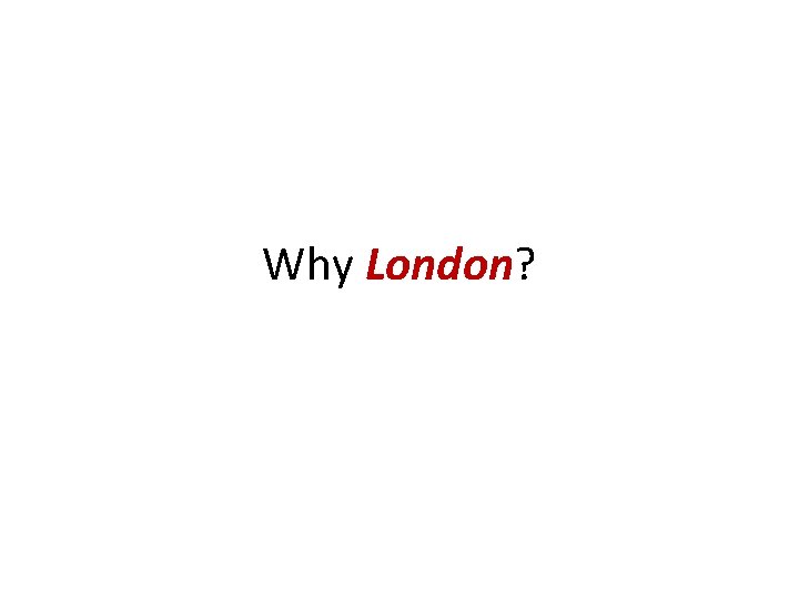 Why London? 