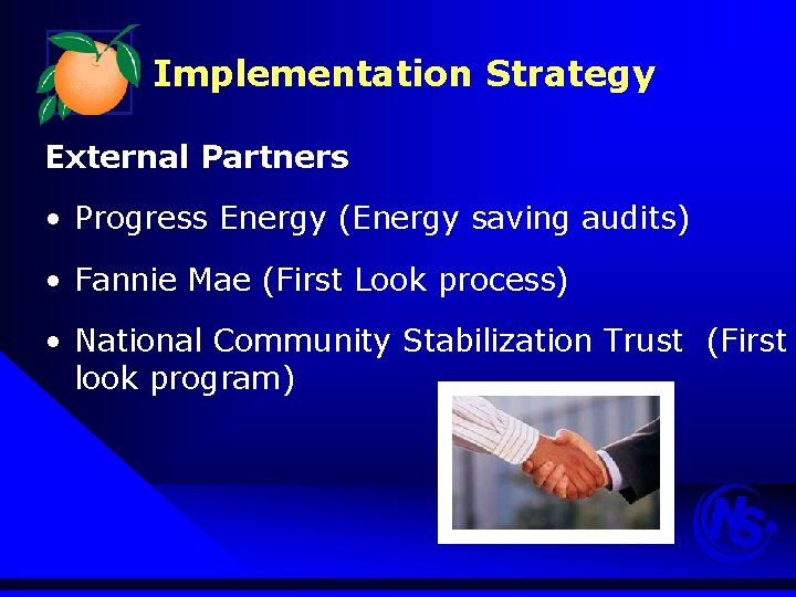 Implementation Strategy External Partners • Progress Energy (Energy saving audits) • Fannie Mae (First