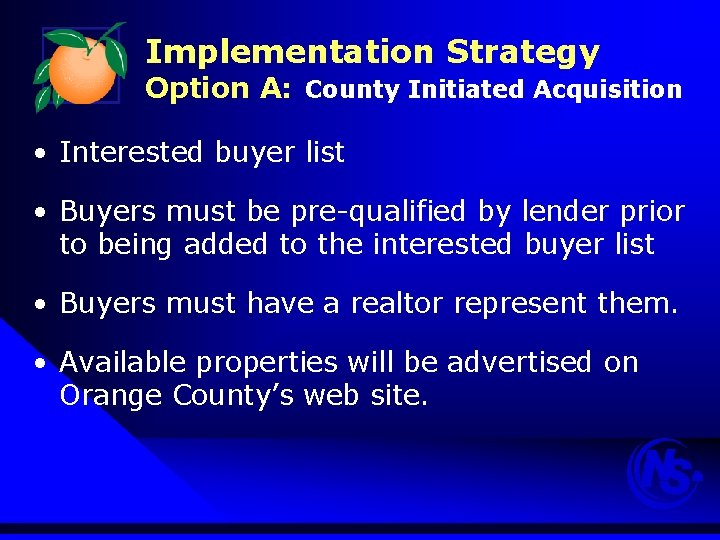 Implementation Strategy Option A: County Initiated Acquisition • Interested buyer list • Buyers must