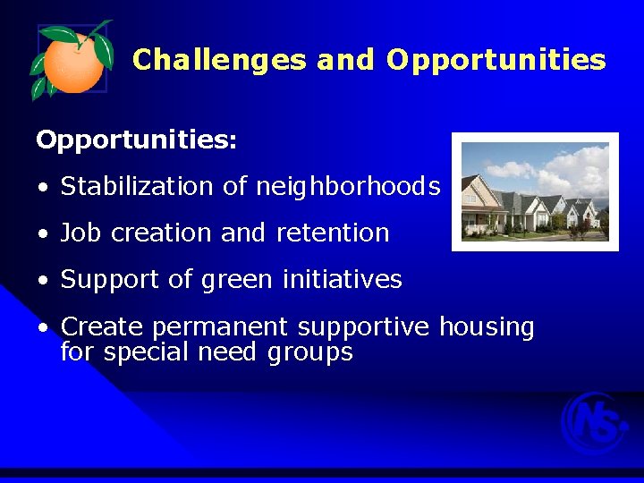Challenges and Opportunities: • Stabilization of neighborhoods • Job creation and retention • Support