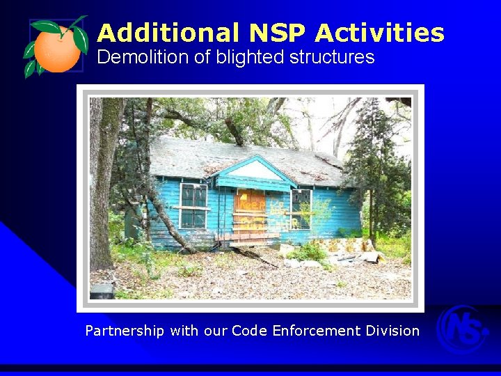 Additional NSP Activities Demolition of blighted structures Partnership with our Code Enforcement Division 