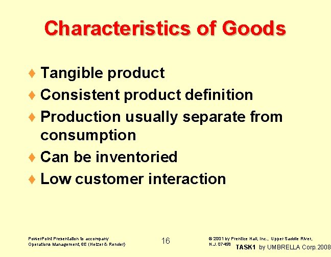 Characteristics of Goods ¨ Tangible product ¨ Consistent product definition ¨ Production usually separate