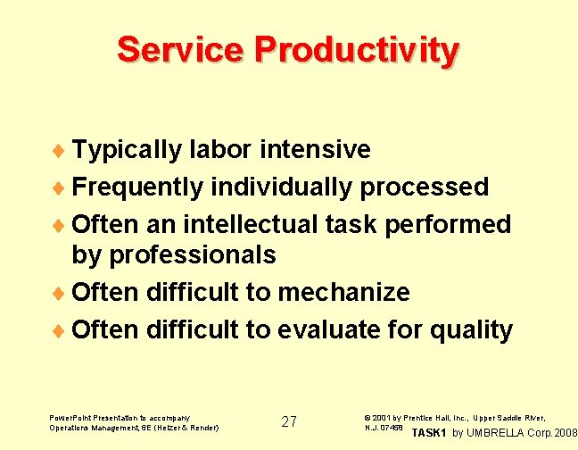 Service Productivity ¨ Typically labor intensive ¨ Frequently individually processed ¨ Often an intellectual