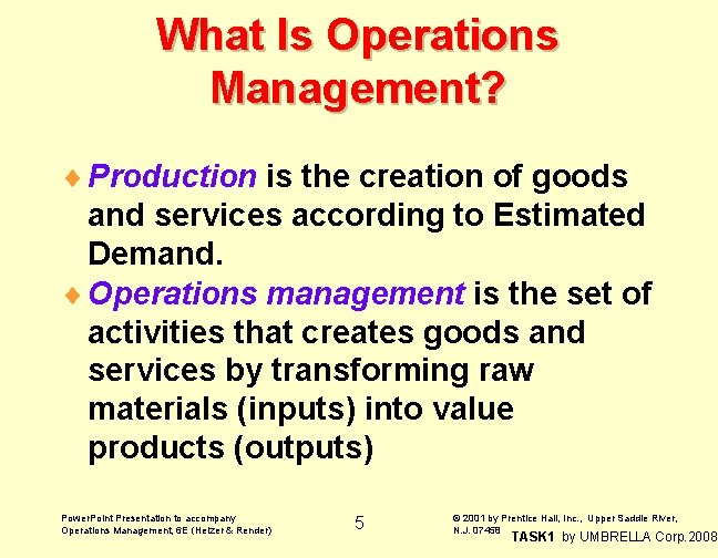 What Is Operations Management? ¨ Production is the creation of goods and services according