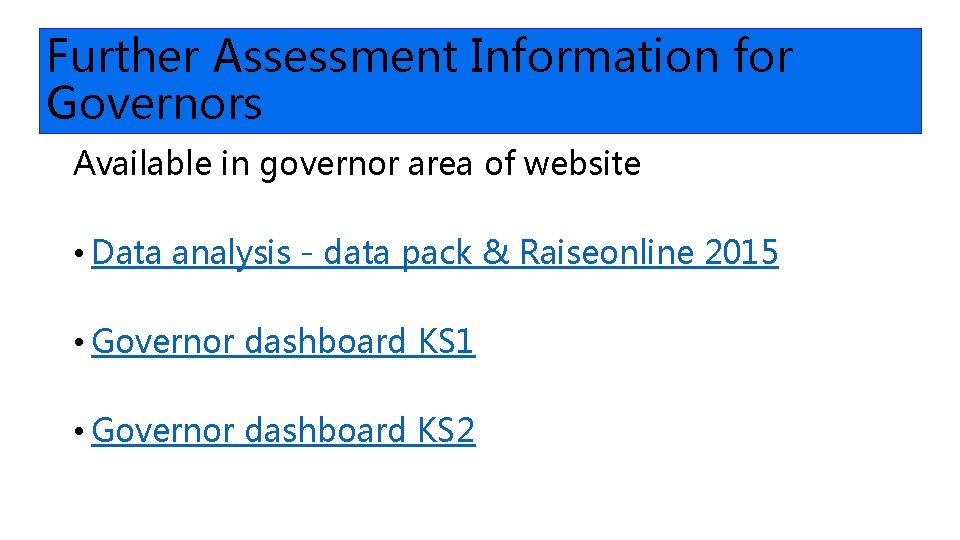 Further Assessment Information for Governors Available in governor area of website • Data analysis