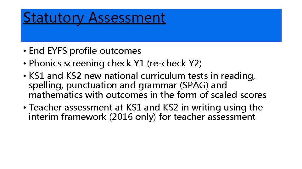 Statutory Assessment • End EYFS profile outcomes • Phonics screening check Y 1 (re-check