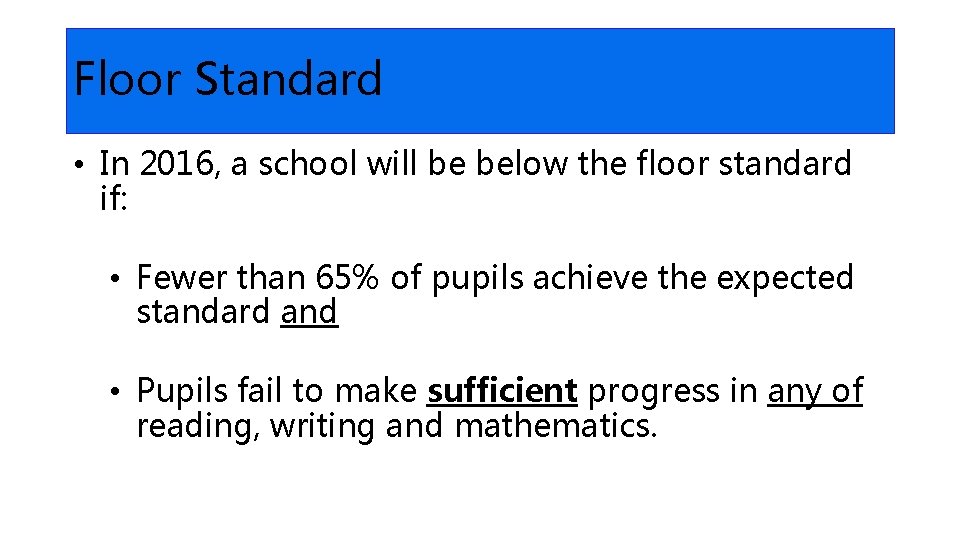 Floor Standard • In 2016, a school will be below the floor standard if: