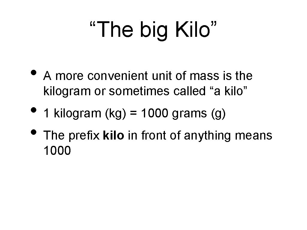 “The big Kilo” • A more convenient unit of mass is the kilogram or
