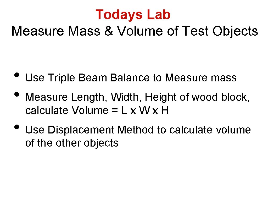 Todays Lab Measure Mass & Volume of Test Objects • Use Triple Beam Balance