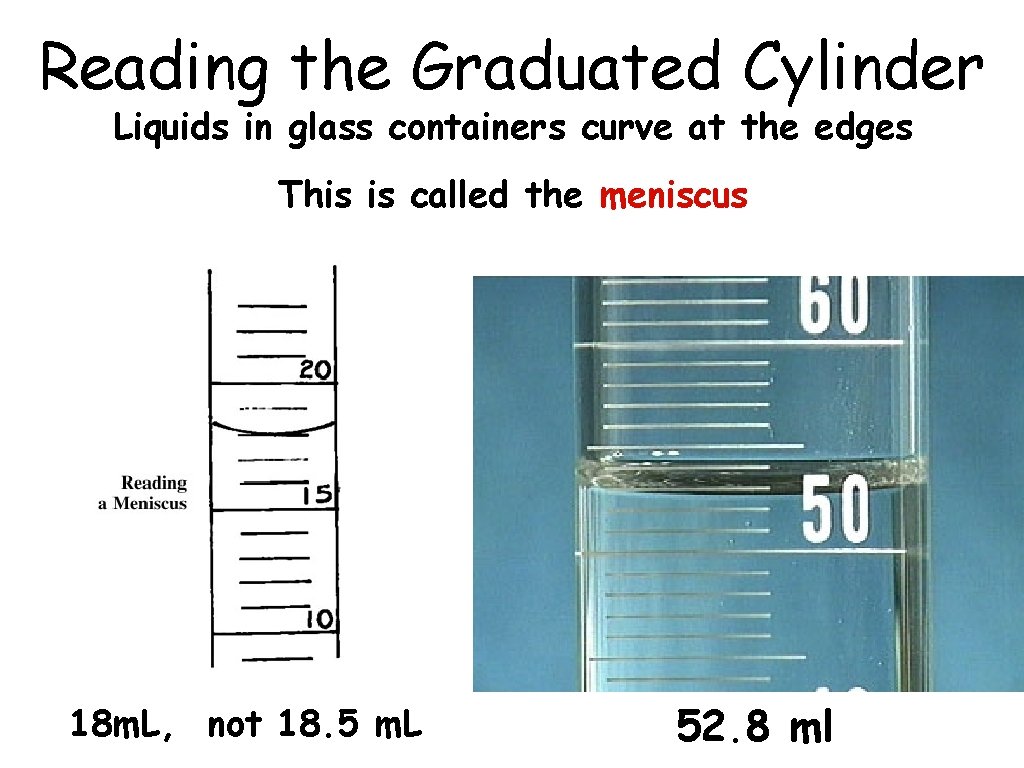 Reading the Graduated Cylinder Liquids in glass containers curve at the edges This is