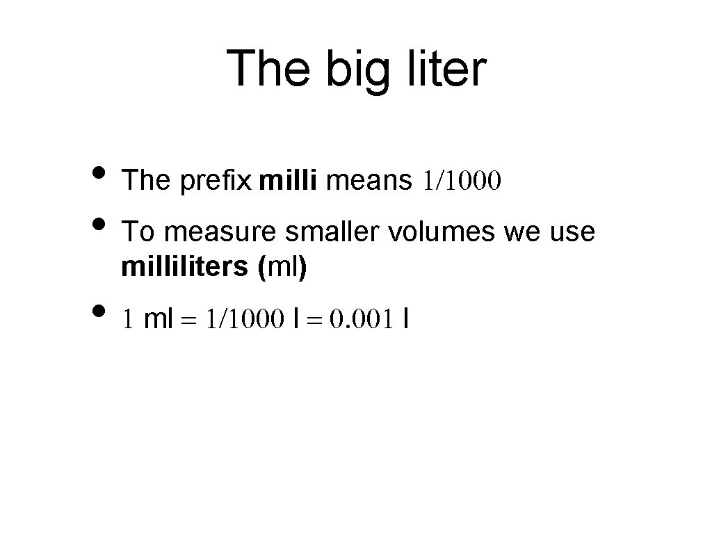 The big liter • The prefix milli means 1/1000 • To measure smaller volumes