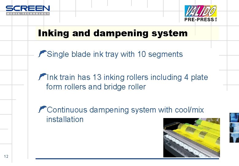 Inking and dampening system ŁSingle blade ink tray with 10 segments ŁInk train has